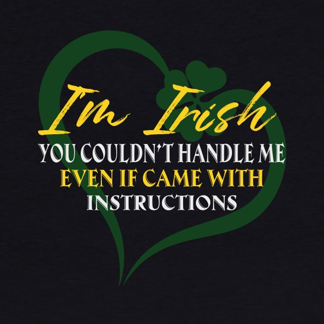 I'm Irish You Could Handle Me Even If Came With Instruction by celestewilliey